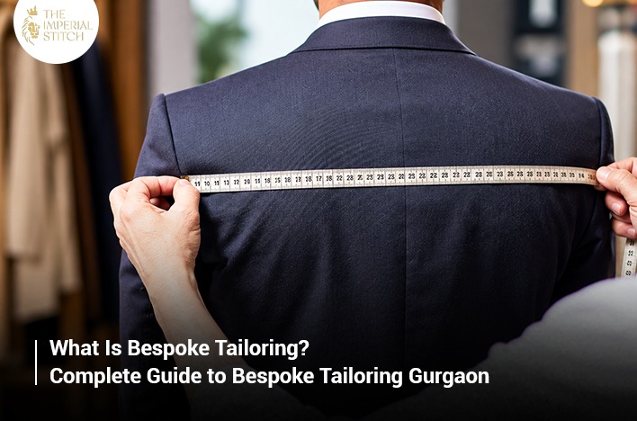 What Is Bespoke Tailoring? Complete Guide to Bespoke Tailoring Gurgaon